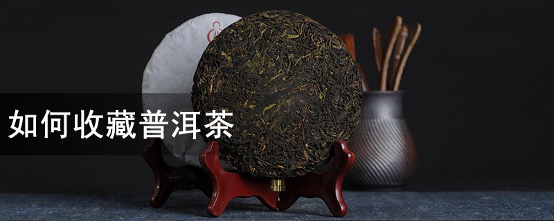 如何收藏普洱茶 普洱茶长期保存方法：