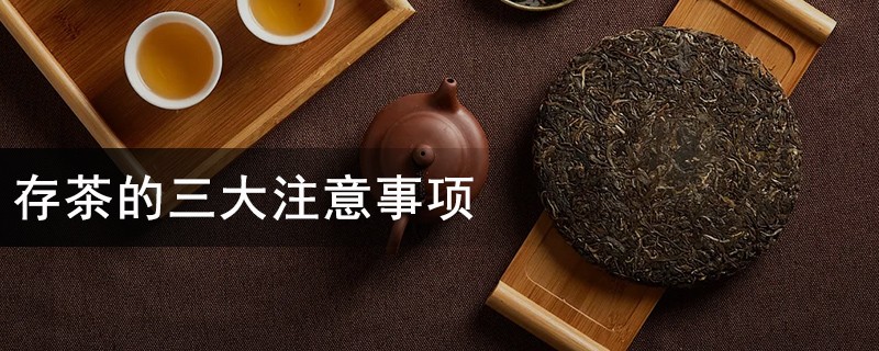 存茶的三大注意事项，存茶最佳方法